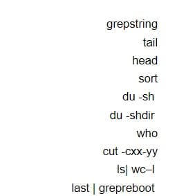 grepstring
tail
head
sort
du -sh
du -shdir
who
cut-cxx-yy
Is wc-l
last | grepreboot