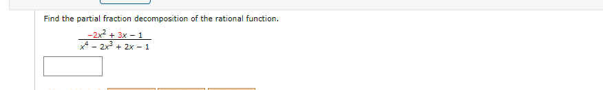 Find the partial fraction decomposition of the rational function.
-2x2 + 3x - 1
x - 2x + 2x - 1
