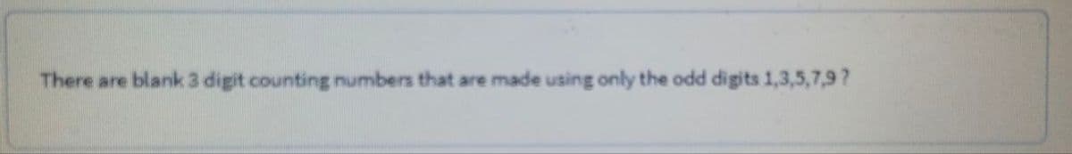 There are blank 3 digit counting numbers that are made using only the odd digits 1,3,5,7,9?
