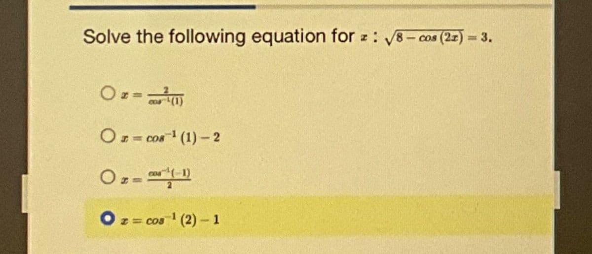 Solve the following equation for z: √8- cos (22) = 3.
Or=²(1)
OI= cos ¹ (1)-2
02-20¹1)
Ozcos¹ (2) - 1