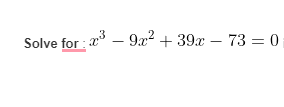 Solve for : x – 9x? + 39x – 73 = 0
