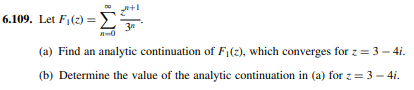 6.109. Let F,(2) =E
(a) Find an analytic continuation of F(z), which converges for z = 3 – 4i.
(b) Determine the value of the analytic continuation in (a) for z = 3 – 4i.
