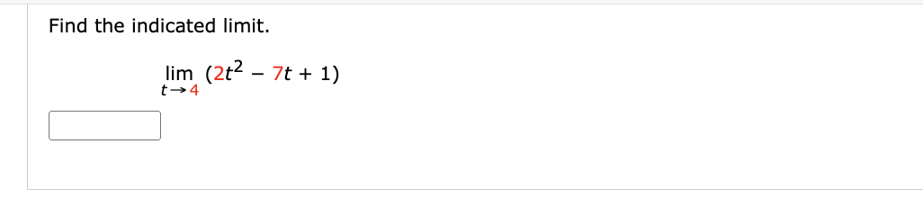Find the indicated limit.
lim (2t² - 7t + 1)
t→ 4