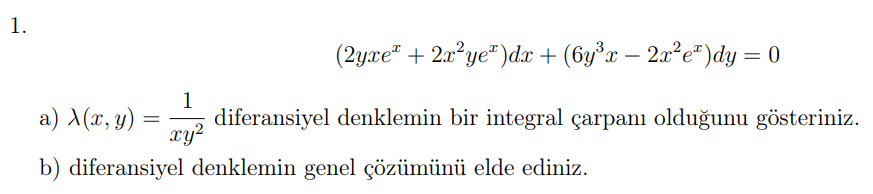 (2yxe" + 2x²ye")d. + (6y°x – 2x²e*)dy = 0
a) X(x, y)
1
diferansiyel denklemin bir integral çarpanı olduğunu gösteriniz.
xy?
b) diferansiyel denklemin genel çözümünü elde ediniz.
