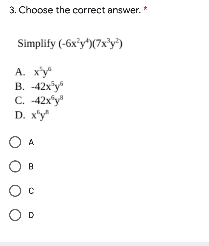 3. Choose the correct answer.
Simplify (-6x²y*)(7x°y*)
A. x*y
В. -42х'у
С. -42x'ув
D. x*y*
O A
O c
