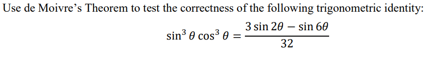Use de Moivre's Theorem to test the correctness of the following trigonometric identity:
3 sin 20 – sin 60
sin3 0 cos3 0 =
32
