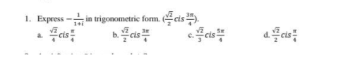 1. Express - in trigonometric form. cis).
eis
1+i
b.cis
acis
a.
