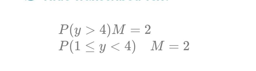 P(y > 4)M = 2
P(1 ≤ y ≤4) M = 2