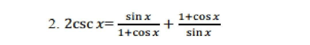 sin x
1+cosx
2. 2csc x=
1+cos x
sinx
