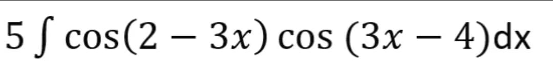 5 cos(2-3x) cos (3x - 4)dx
ƒ