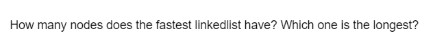 How many nodes does the fastest linkedlist have? Which one is the longest?