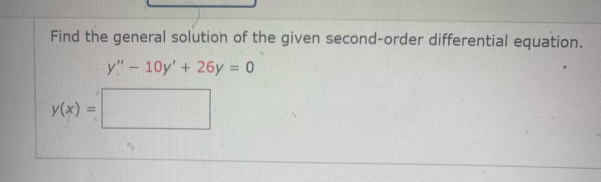 Find the general solution of the given second-order differential equation.
y" - 10y"
+ 26y = 0
y(x) =
