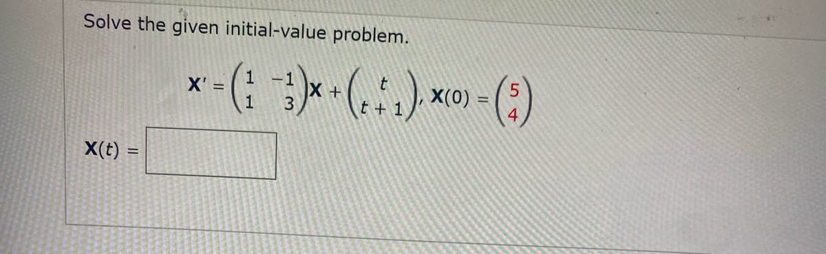 Solve the given initial-value problem.
-1
X'
X(0)
%D
!!
3.
t + 1
X(t) =
