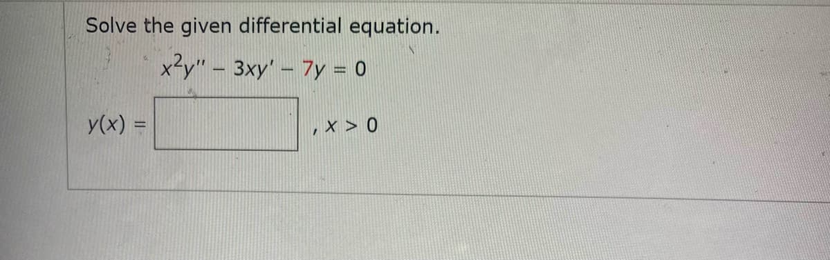 Solve the given differential equation.
x2y"- 3xy'- 7y = 0
y(x) =
,x > 0
