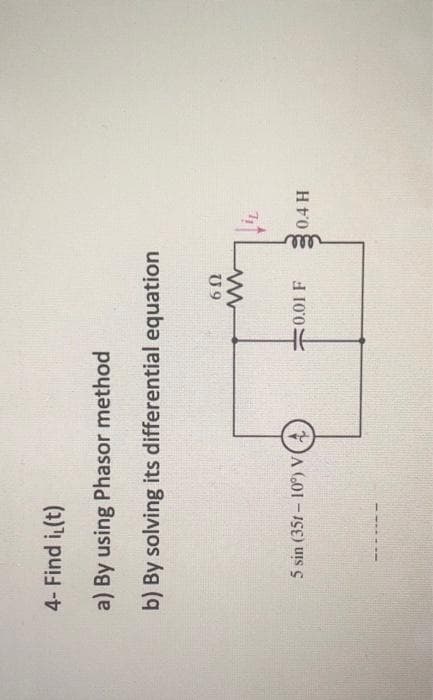 4- Find i₁(t)
a) By using Phasor method
b) By solving its differential equation
5 sin (351-10°) V
6 Ω
www
0.01 F
ell
0.4 H