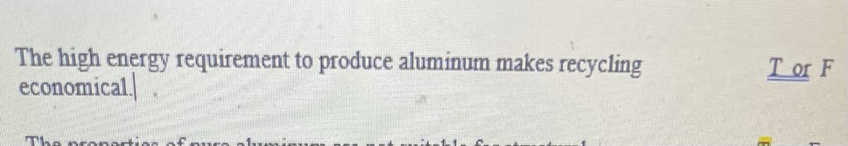 The high energy requirement to produce aluminum makes recycling
economical
T or F
