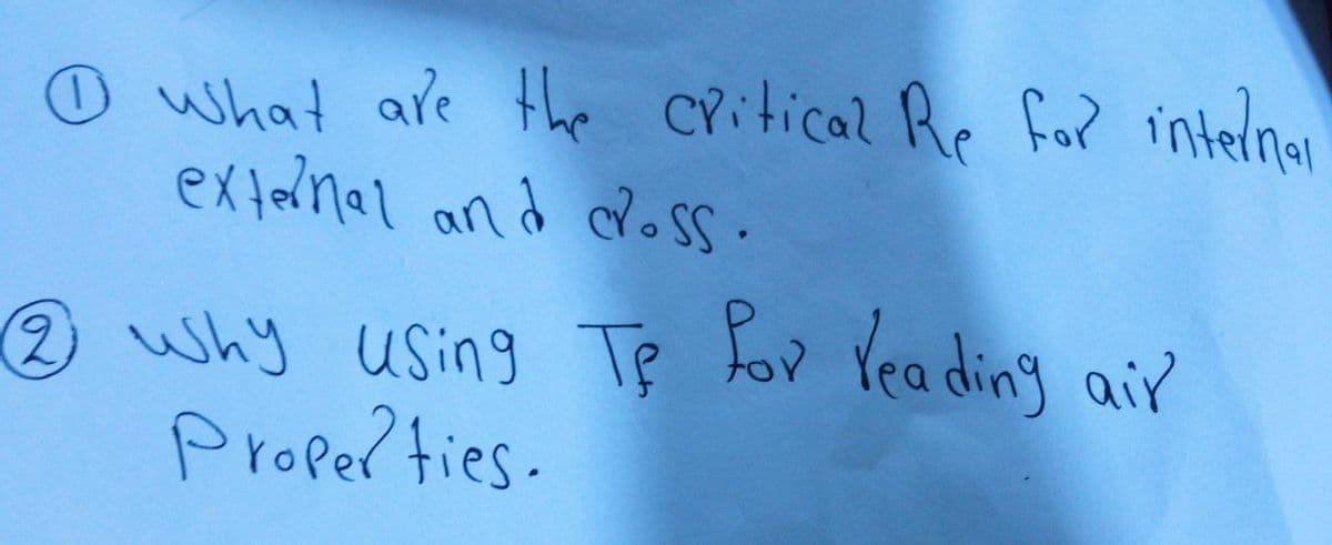 What are the critical Re for internal
external and cross.
2 why using Te for reading air
Properties.