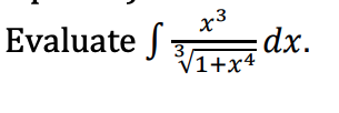 Evaluate f
x3
3
V1+x4
dx.
