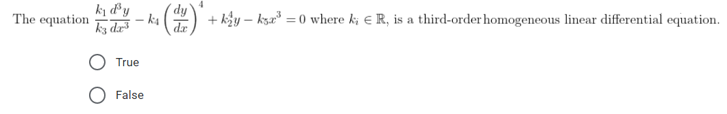 The equation
k₁ d³y
k3 dx³
4
dy
ka (de)
+ k₂y - k5x³ = 0 where ki R, is a third-order homogeneous linear differential equation.
-
True
False