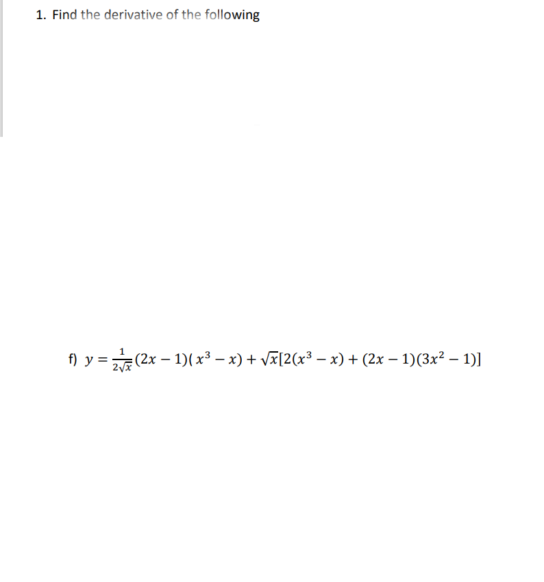 1. Find the derivative of the following
f) y = (2x − 1) ( x³ − x) + √x[2(x³ − x) + (2x − 1)(3x² − 1)]
-
-
2√√x