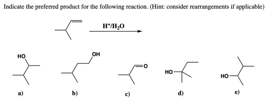 Indicate the preferred product for the following reaction. (Hint: consider rearrangements if applicable)
H*/H2O
но
OH
но
но
а)
b)
c)
d)
