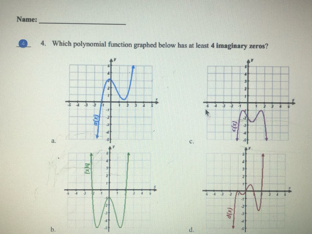 Name:
4. Which polynomial function graphed below has at least 4 imaginary zeros?
a.
C.
b.
(x))
(X)p
b(x)
