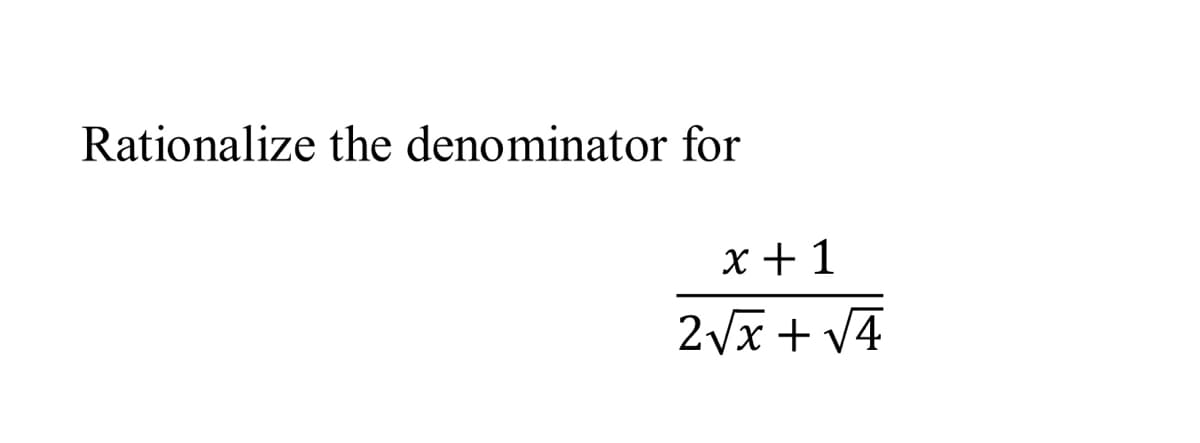 Rationalize the denominator for
x + 1
2√x + √4