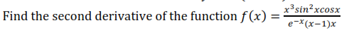 x³sin?xcosx
Find the second derivative of the function f (x)
e-X(x-1)x
