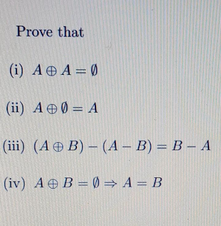 Prove that
(i) AO A= Ø
(ii) A + 0 = A
(iii)
(iv) A B = 0 ⇒ A= B
(AB)-(A - B)=B-A