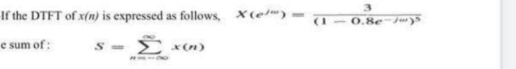 3.
If the DTFT of x(n) is expressed as follows, X(e) =
(1
0.8e-j)
e sum of :
x (n)
