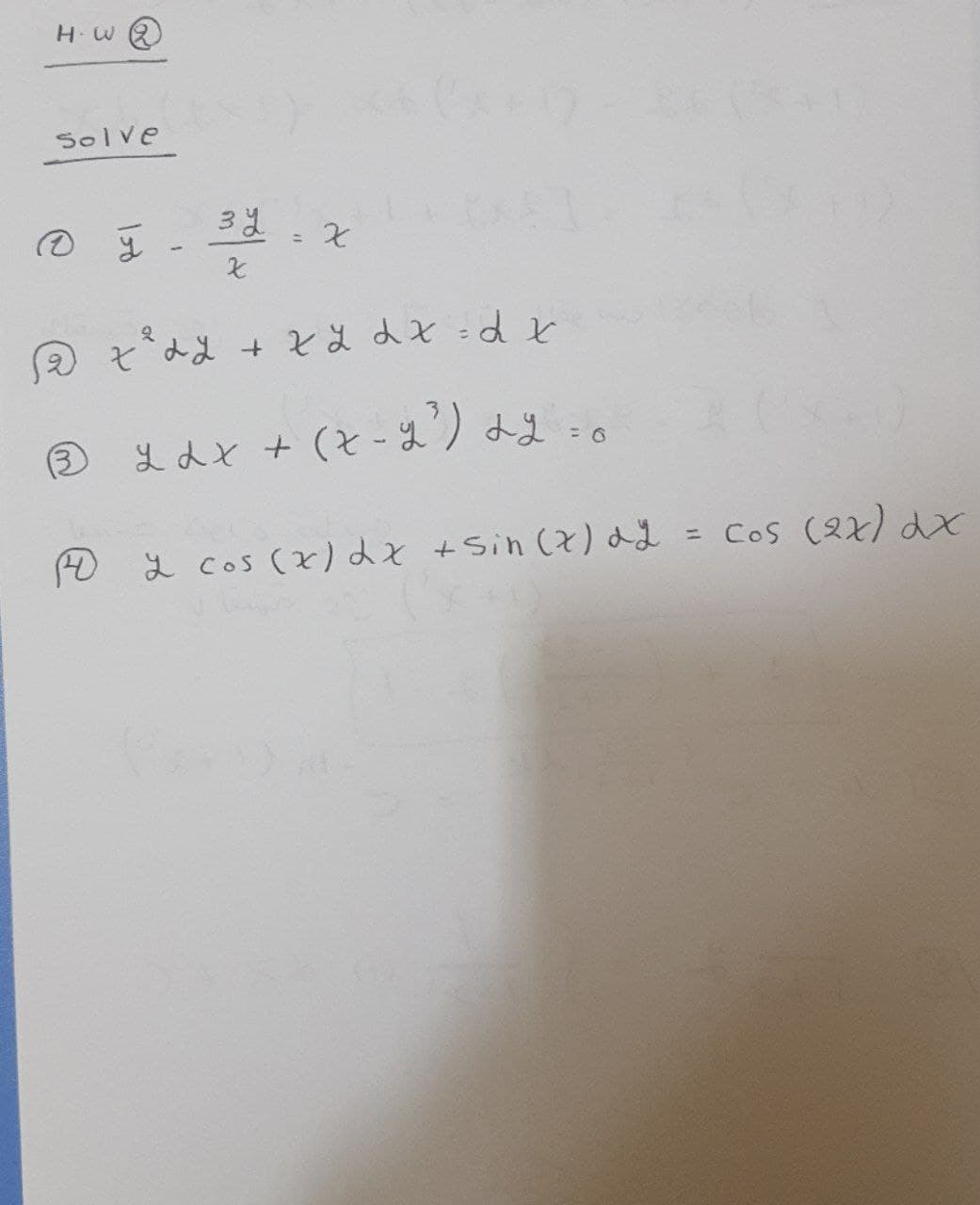 H W 2
Solve
%3D
②ぞaよ
そdd + とd dそ :dと
(3)
Ldと+(そ-まノよま :o
2 cos (x)dx +Sin () dd = Cos (2x) dx
3.
