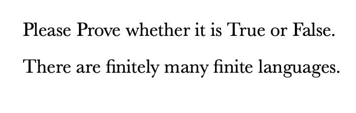 Please Prove whether it is True or False.
There are finitely many finite languages.
