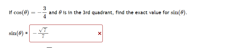 If cos(8)
sin (0) =
=
3
and is in the 3rd quadrant, find the exact value for sin(0).
4
√7
7
X