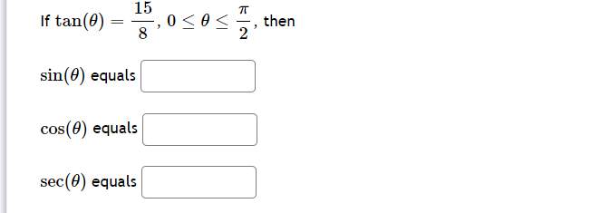 If tan (0)
=
15
sin(0) equals
cos(0) equals
sec (0) equals
"
0 ≤ 0 ≤
ㅠ
then