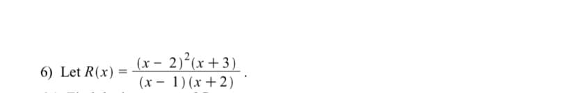 (x – 2)²(x+3)
(x – 1) (x+2)
6) Let R(x)
