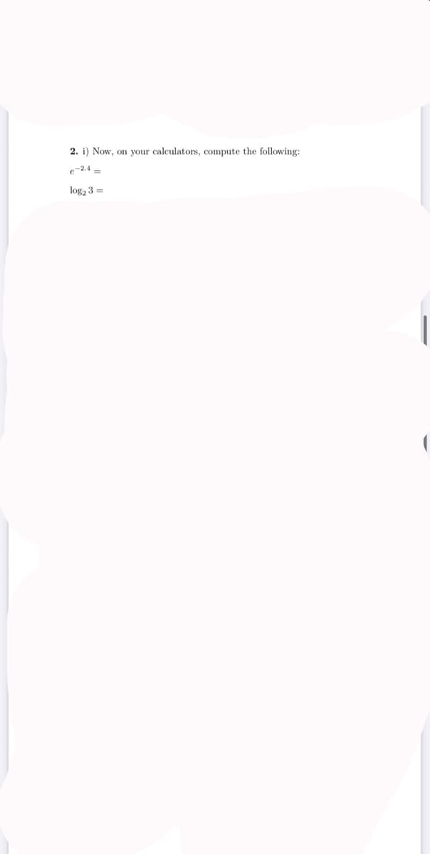 2. i) Now, on your calculators, compute the following:
e-2.4 -
log, 3 =
