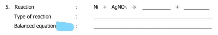 5. Reaction
Ni + AGNO3 →
:
Type of reaction
Balanced equation
