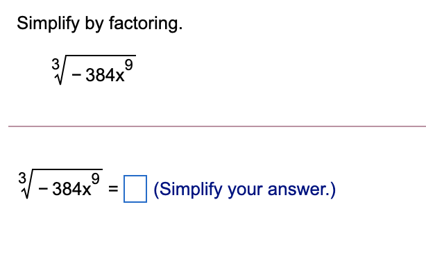 Simplify by factoring.
9
3 - 384x
9
31 - 384x
(Simplify your answer.)
%D
