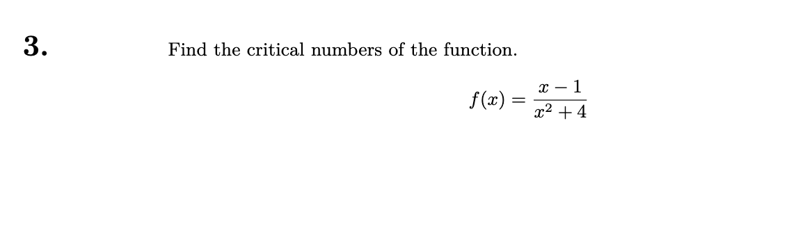 Find the critical numbers of the function.
с — 1
f(x) =
x2
+ 4
3.
