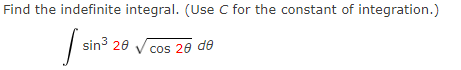 Find the indefinite integral. (Use C for the constant of integration.)
sin3 20
cos 20 de
