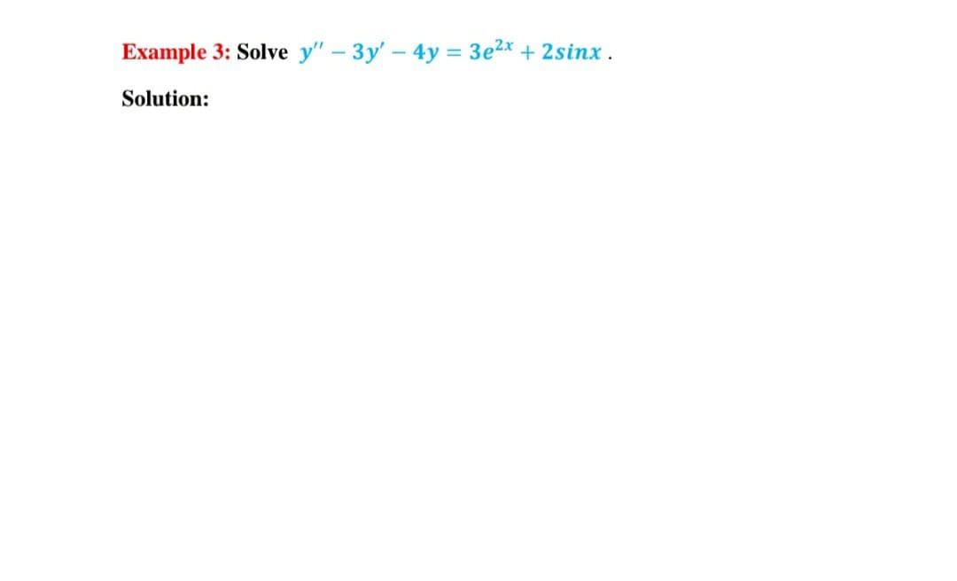 Example 3: Solve y"- 3y'- 4y = 3e2x + 2sinx.
Solution:
