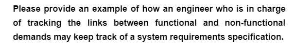 Please provide an example of how an engineer who is in charge
of tracking the links between functional and non-functional
demands may keep track of a system requirements specification.