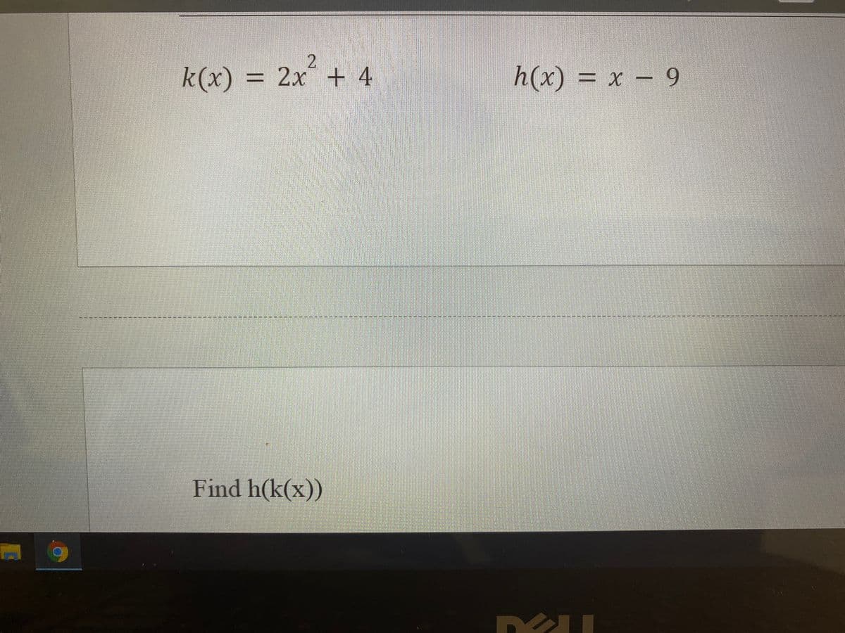 k(x) =
2x + 4
h(x) = x – 9
Find h(k(x))
%23
23
%23
