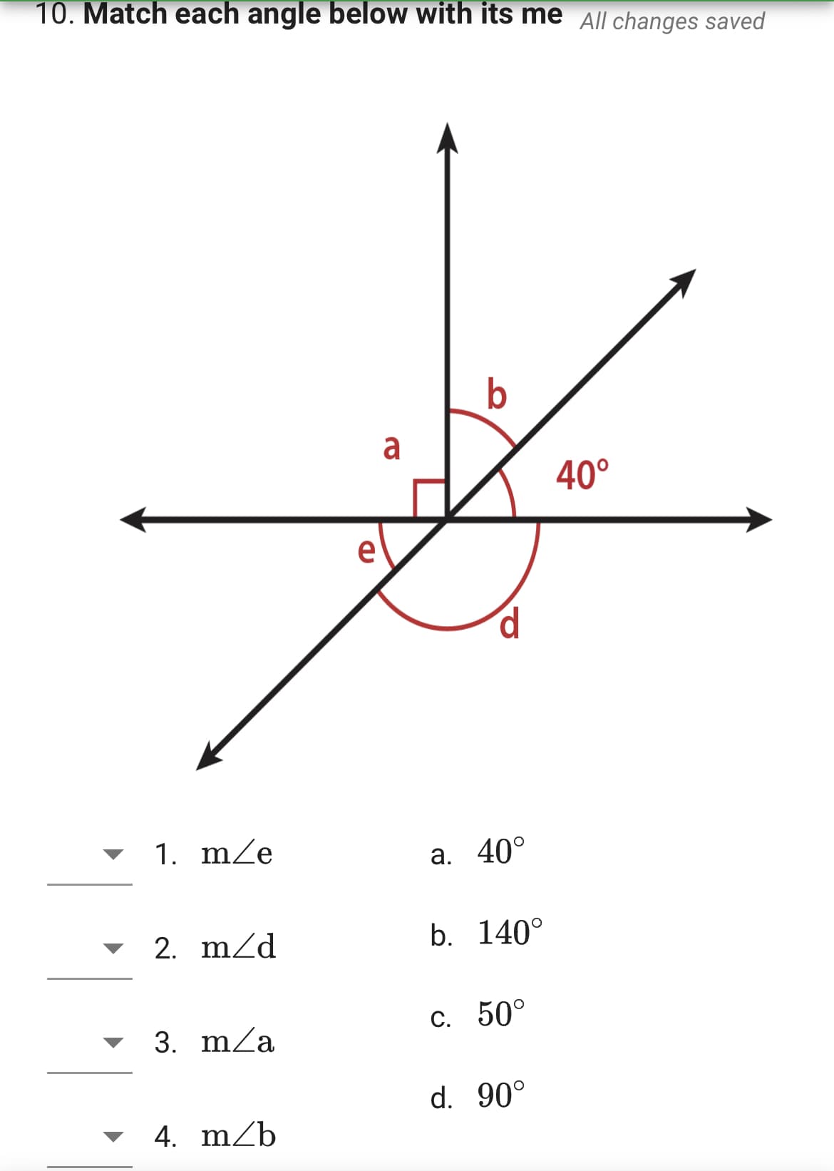 ## Matching Angles with Their Measures

### Instructions:
Match each angle below with its corresponding measure from the given options.

### Diagram Explanation

The diagram displays a set of intersecting lines creating several angles, labeled as \(a\), \(b\), \(d\), and \(e\). Notably:

- Angle \(b\) is given as 40°.
- Angle \(e\) appears to be adjacent to a right angle (90°), forming a straight line with angle \(a\).
- Angle \(d\) is adjacent to \(b\) creating a linear pair.
- Angle \(a\) forms a right angle (90°).

### Matching Options

1. \( \angle e \) \
   Match with: \
   a. 40° \
   b. 140° \
   c. 50° \
   d. 90°

2. \( \angle d \) \
   Match with: \
   a. 40° \
   b. 140° \
   c. 50° \
   d. 90°

3. \( \angle a \) \
   Match with: \
   a. 40° \
   b. 140° \
   c. 50° \
   d. 90°

4. \( \angle b \) \
   Match with: \
   a. 40° \
   b. 140° \
   c. 50° \
   d. 90°

### Explanation:

- Angle \(b\) is directly given as 40°.
- Considering that \(a\) is a right angle, its measure is 90°.
- Since \(b\) and \(d\) form a linear pair, and \(b\) is 40°, angle \(d\) would be 140° (180° - 40°).
- Angle \(e\) complements angle \(a\) to form a straight line, so it measures 50° (180° - 90° - 40°).

### Solution:

1. \( \angle e \) -> c. 50°
2. \( \angle d \) -> b. 140°
3. \( \angle a \) -> d. 90°
4. \( \angle b \) -> a. 40°

### Summary:

This exercise tests your understanding of complementary and supplementary angles as well as the properties of intersecting lines