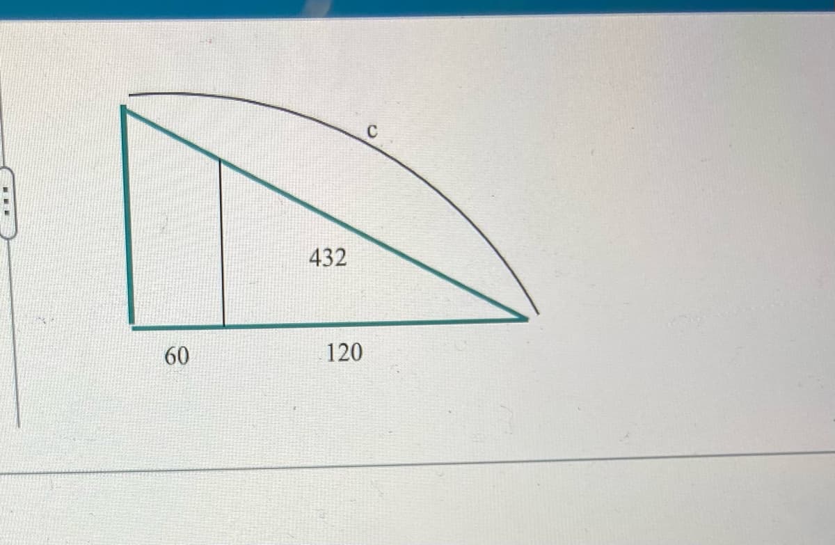 ### Geometric Calculation: Area of a Triangle

#### Diagram Explanation:
In the given diagram, we have a right triangle and a segment of a circle. Here are the key details of the diagram:

- A right triangle is shown with one side of length 60 units and another side of length 120 units.
- The area of the triangle is indicated as 432 square units.
- The triangle's hypotenuse is denoted by the letter "c".
- There is a circular arc extending from one of the vertices of the triangle (this vertex forms part of the 60-unit side and an unknown circular distance).

To analyze the properties and solve for other parameters of this geometric figure, we need to utilize specific geometric principles and formulas.

#### Calculating the Hypotenuse (c):
Using the Pythagorean theorem for a right-angled triangle:
\[ a^2 + b^2 = c^2 \]
\[ 60^2 + 120^2 = c^2 \]
\[ 3600 + 14400 = c^2 \]
\[ c^2 = 18000 \]
\[ c = \sqrt{18000} \]
\[ c = 30\sqrt{20} \]

#### Verifying the Area of the Triangle:
Given:
- Base (b) = 120 units
- Height (h) = 60 units

Area (A) of the triangle:
\[ A = \frac{1}{2} \times b \times h \]
\[ A = \frac{1}{2} \times 120 \times 60 \]
\[ A = \frac{1}{2} \times 7200 \]
\[ A = 3600 \text{ square units }\]

However, the diagram indicates an area of 432 square units, which suggests that there may be additional calculations or considerations not provided in the image.

This inconsistency implies either a misunderstood or misrepresented aspect in the problem statement. Further geometrical analysis or additional information might be needed to reconcile the given values.