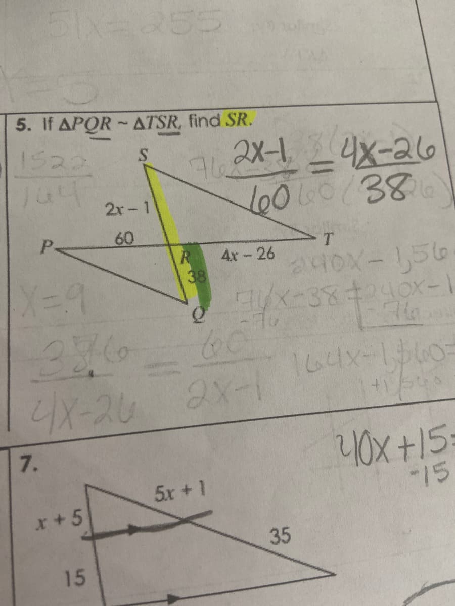 5. If APOR - ATSR, find SR.
1522
2X-1, _4x-a6
= 4X-26
2r-1
P.
60
T.
4x-26
X=D9
38
164x-1560-
4X-26 2x-1
Y0X +15:
15
7.
5x+ 1
*+5
35
15
