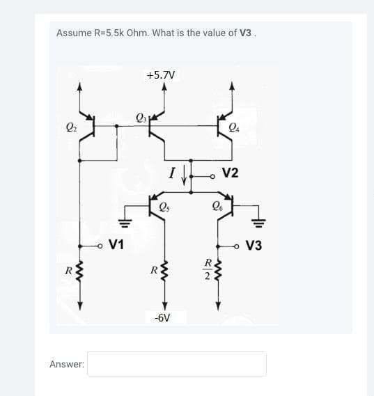 Assume R=5.5k Ohm. What is the value of V3.
2₂
R
www
Answer:
- V1
+5.7V
es
R
-6V
26
2
V2
Q4
www
=
V3