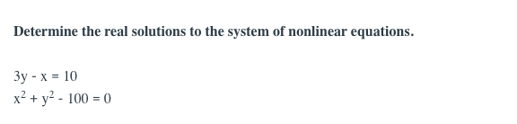 Determine the real solutions to the system of nonlinear equations.
Зу - х 3D 10
x² + y? - 100 = 0
