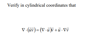 Verify in cylindrical coordinates that
V (üv)= (V -ūỹ +ū ·Vũ
