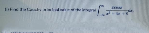 (i) Find the Cauchy principal value of the integral
dr.
2 + 4x + 8
